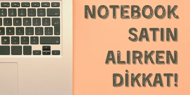 Notebook Alırken Bilmeniz Gereken Noktalar